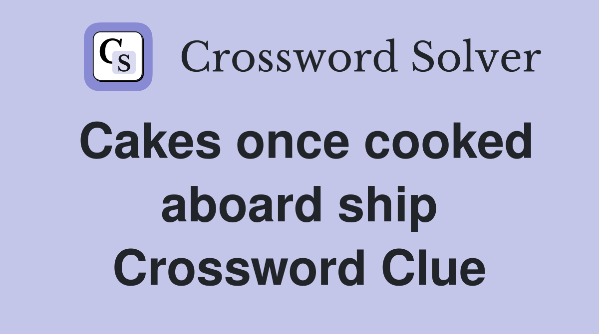 Cakes once cooked aboard ship Crossword Clue