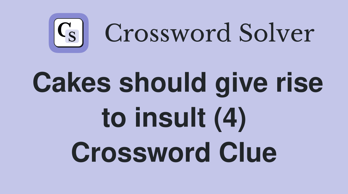 Cakes should give rise to insult (4) Crossword Clue