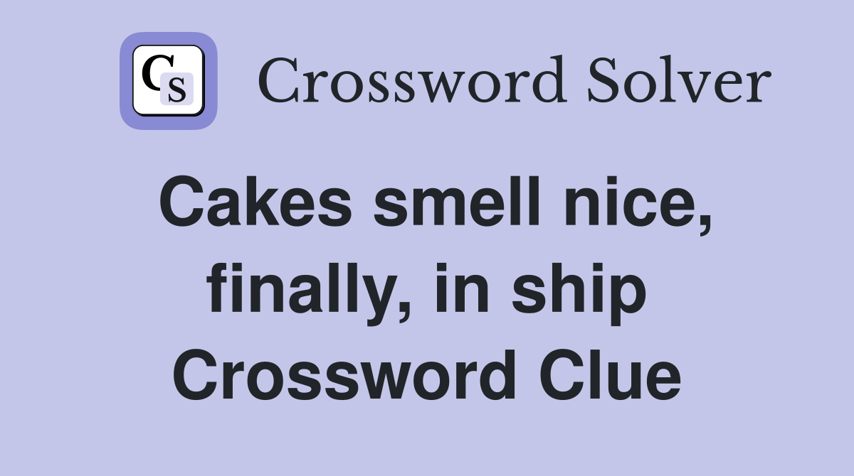 Cakes smell nice, finally, in ship Crossword Clue