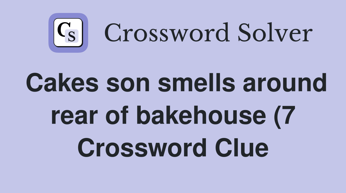 Cakes son smells around rear of bakehouse (7) Crossword Clue Answers Cakes son smells around rear of bakehouse (7) Crossword Clue Answers
