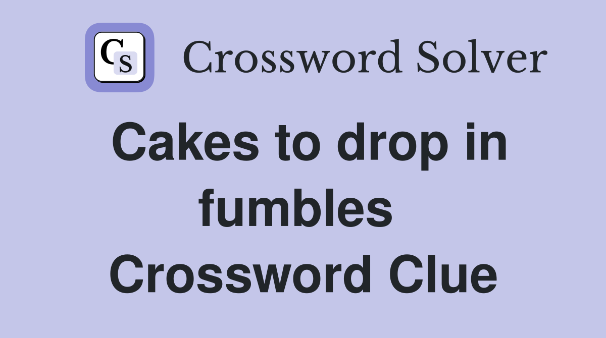 Cakes to drop in fumbles  Crossword Clue