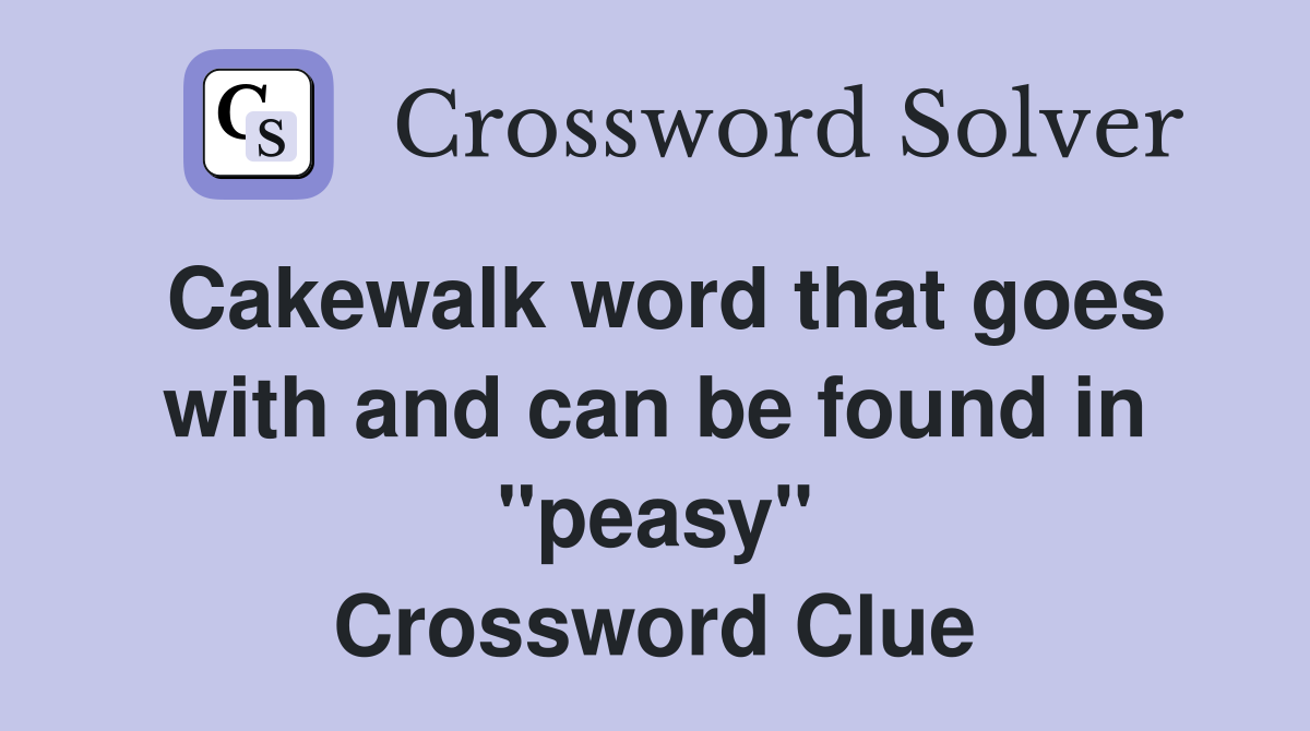 Cakewalk word that goes with and can be found in "peasy" Crossword Clue