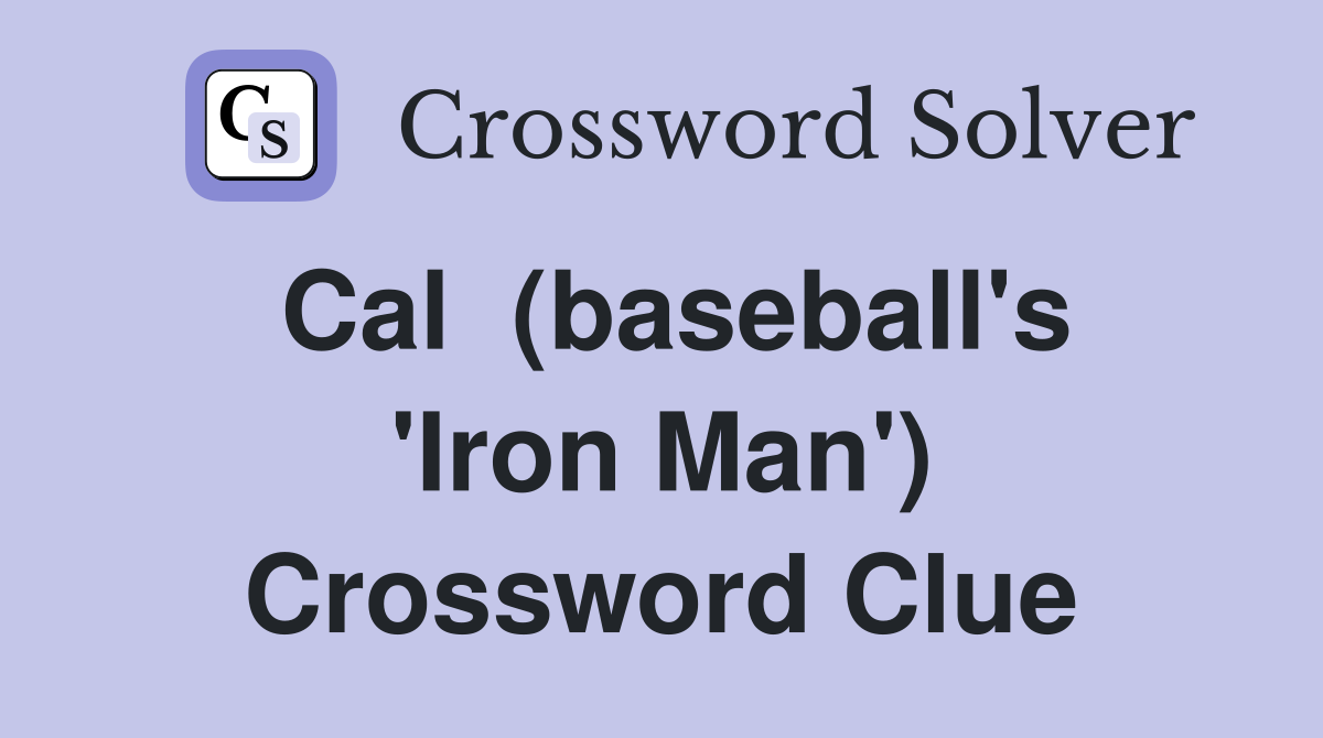 Cal  (baseball's 'Iron Man') Crossword Clue