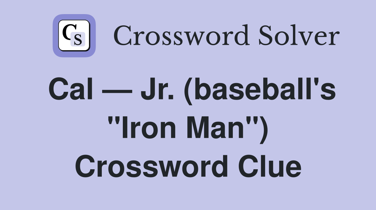 Cal — Jr. (baseball's "Iron Man") Crossword Clue