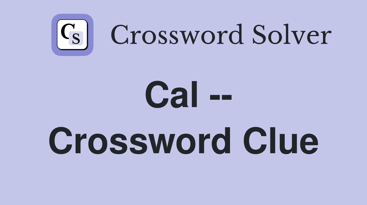 Cal -- Crossword Clue