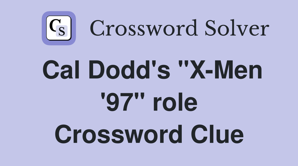 Cal Dodd's "X-Men '97" role Crossword Clue