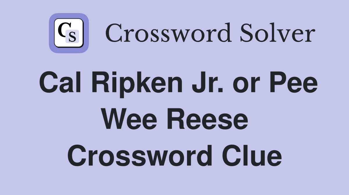 Cal Ripken Jr. or Pee Wee Reese Crossword Clue