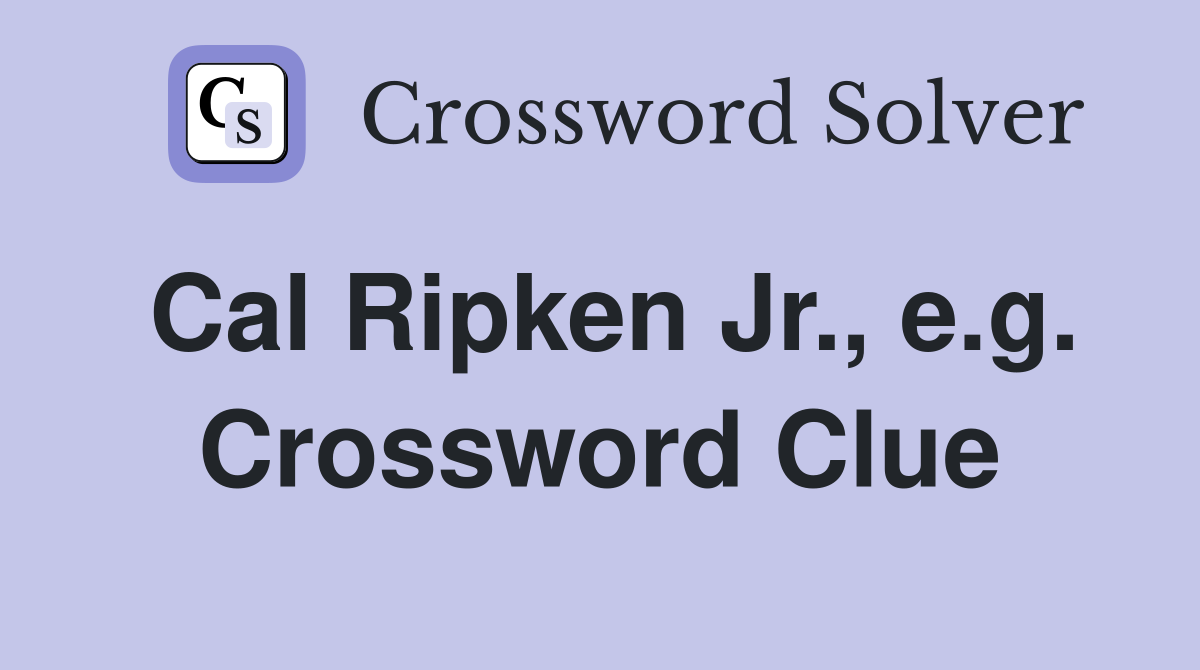 Cal Ripken Jr., e.g. Crossword Clue