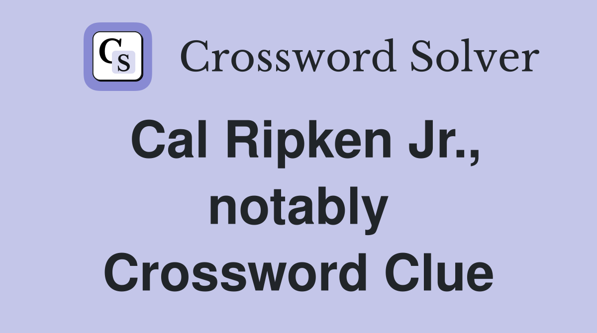 Cal Ripken Jr., notably Crossword Clue