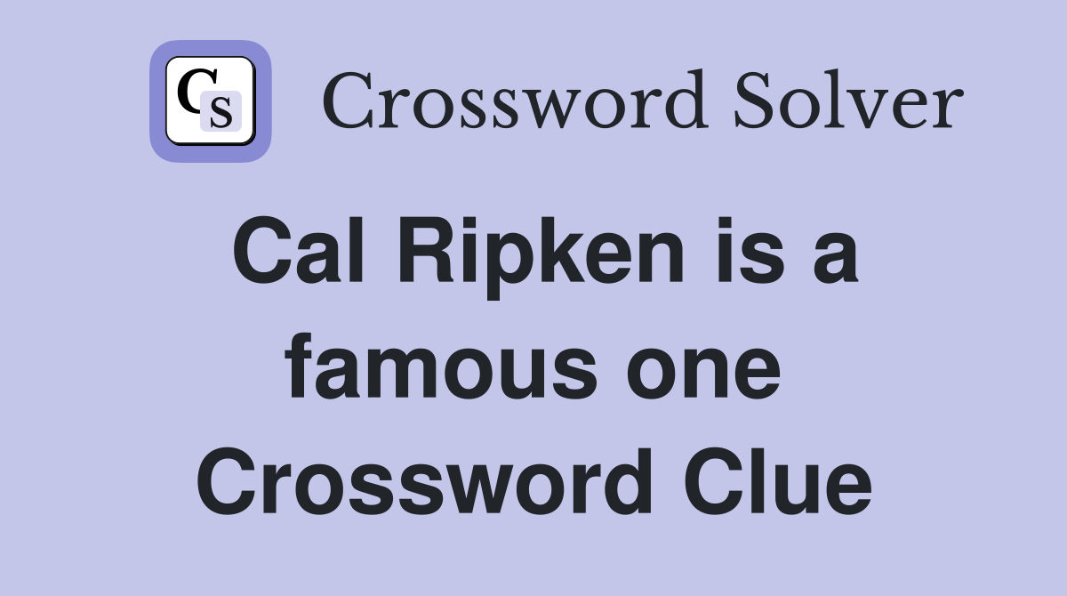 Cal Ripken is a famous one Crossword Clue