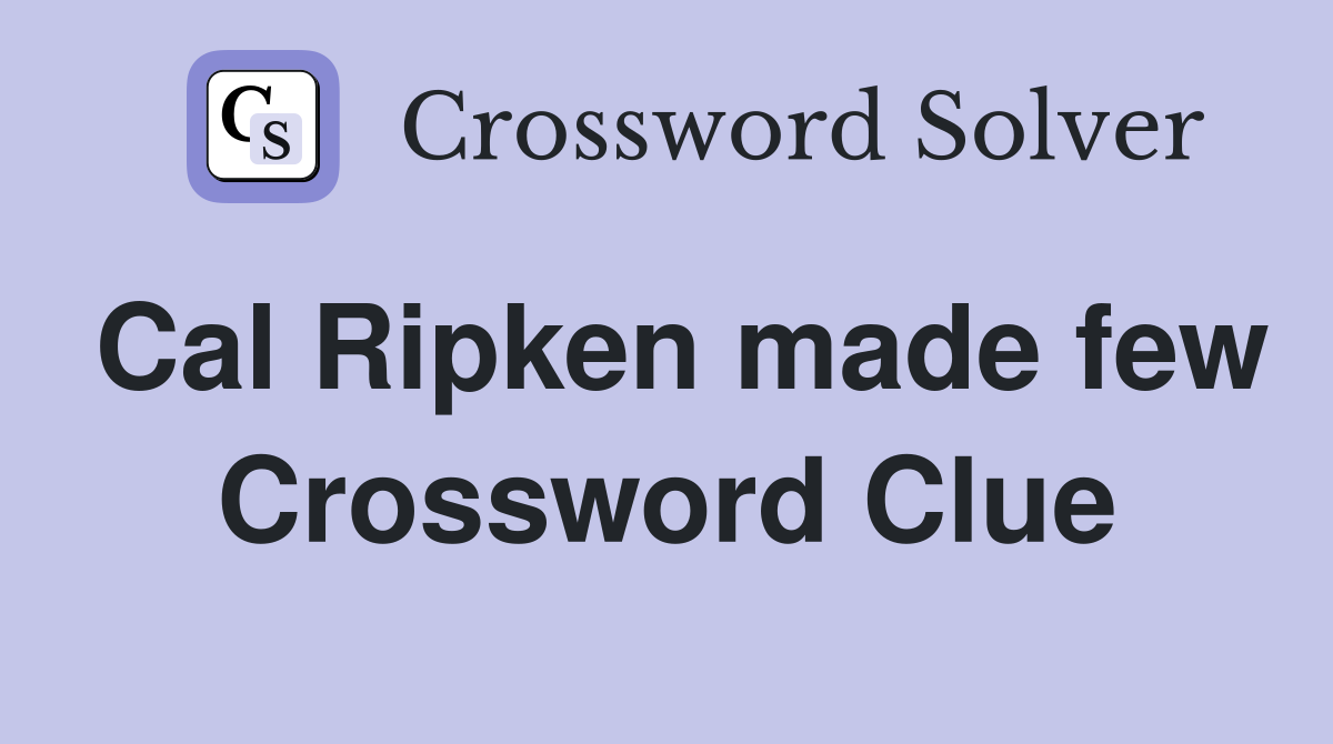 Cal Ripken made few Crossword Clue