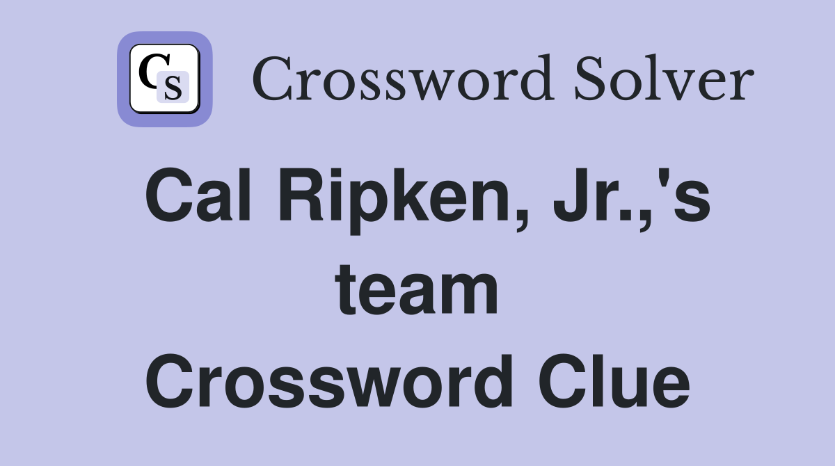 Cal Ripken, Jr.,'s team Crossword Clue