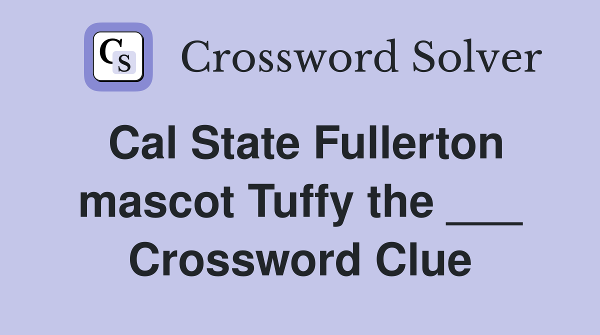 Cal State Fullerton mascot Tuffy the ___ Crossword Clue