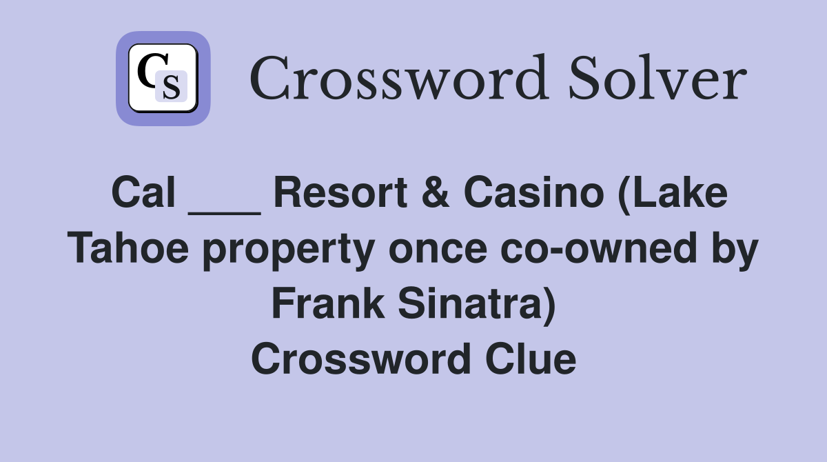 Cal ___ Resort & Casino (Lake Tahoe property once co-owned by Frank Sinatra) Crossword Clue