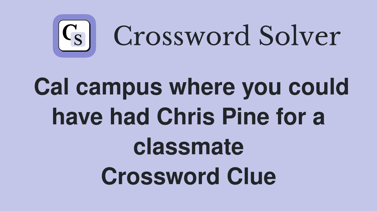 Cal campus where you could have had Chris Pine for a classmate Crossword Clue