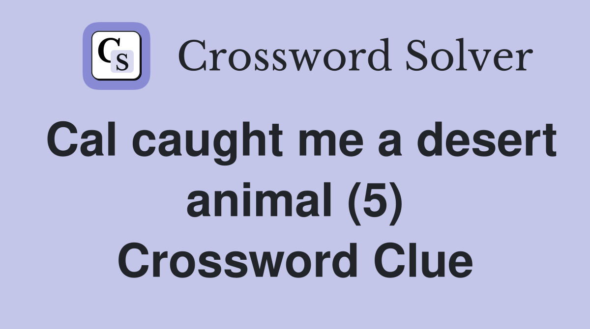 Cal caught me a desert animal (5) Crossword Clue