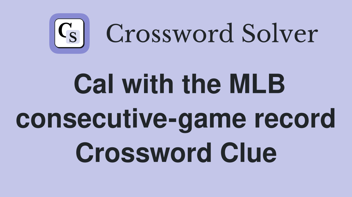 Cal with the MLB consecutive-game record Crossword Clue