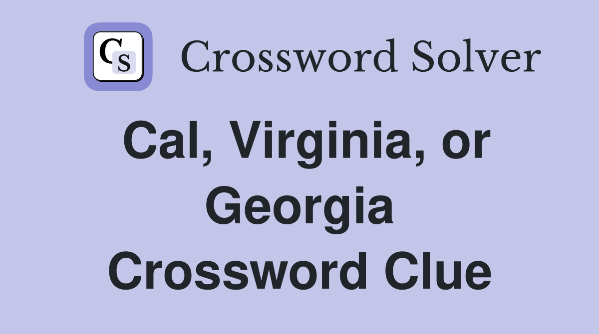 Cal, Virginia, or Georgia Crossword Clue