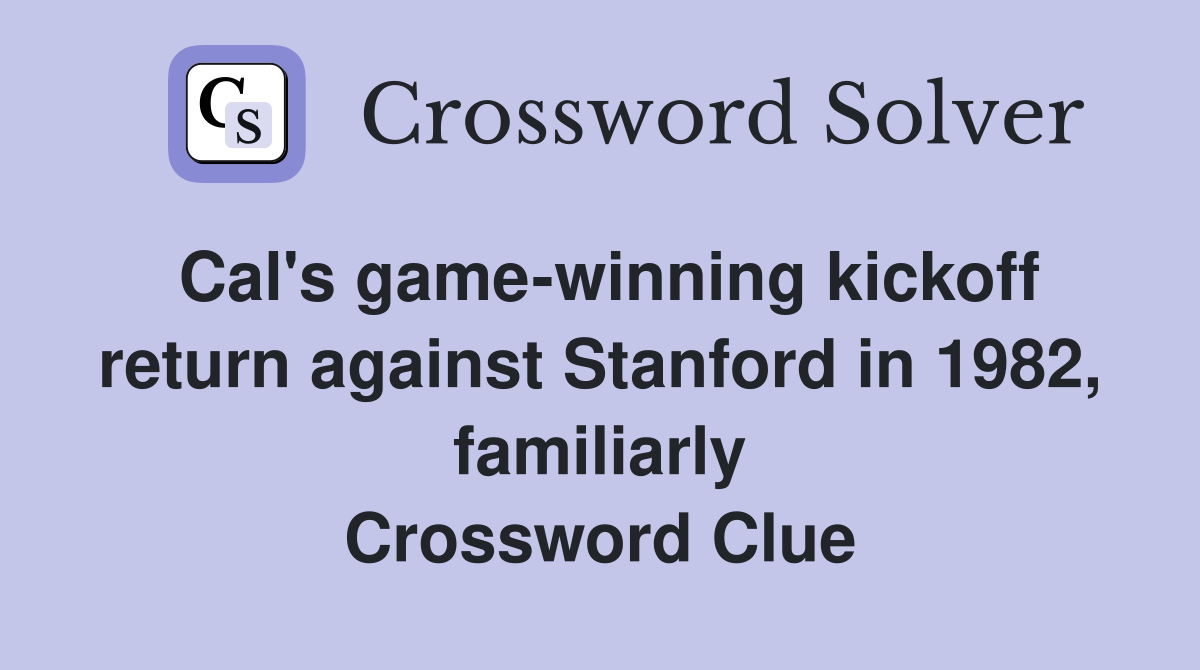 Cal's game-winning kickoff return against Stanford in 1982, familiarly Crossword Clue