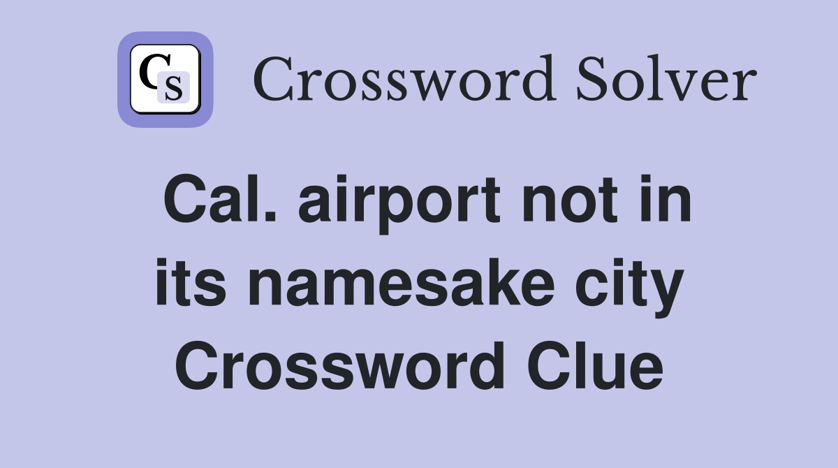 Cal. airport not in its namesake city Crossword Clue