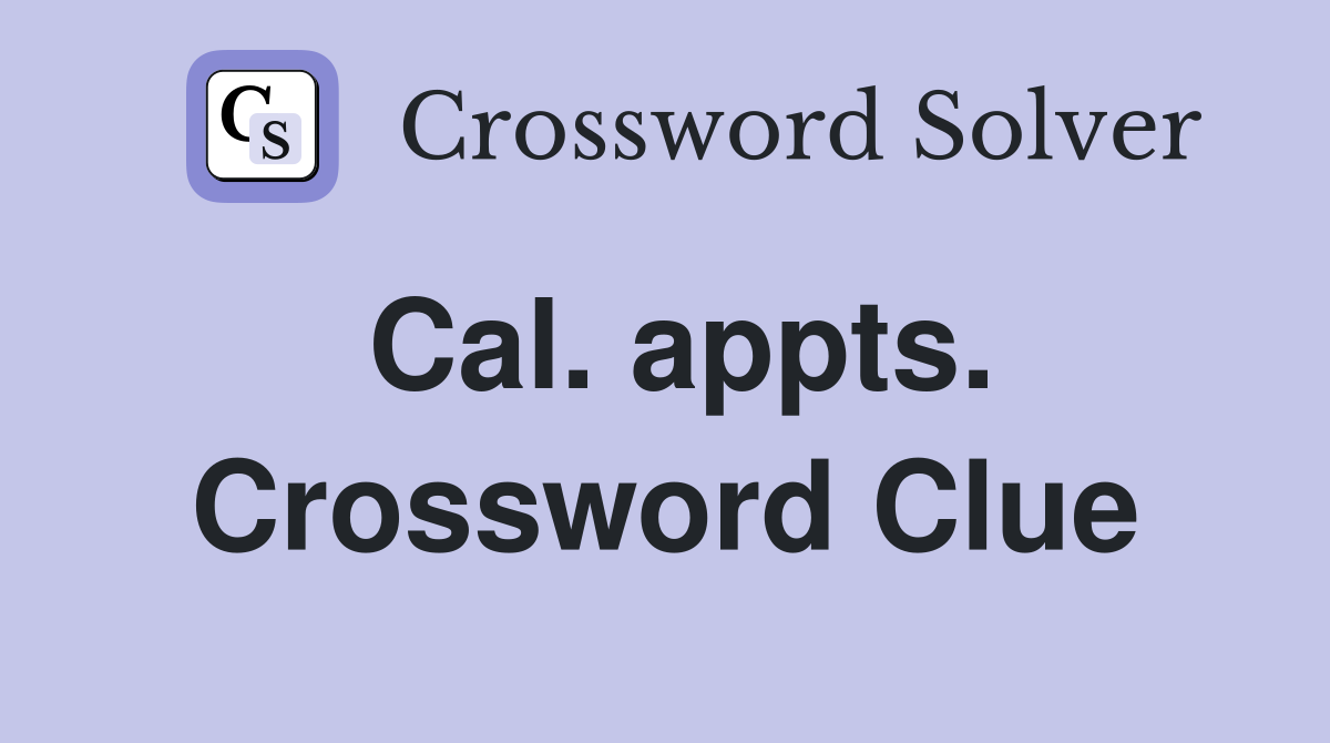 Cal. appts. Crossword Clue