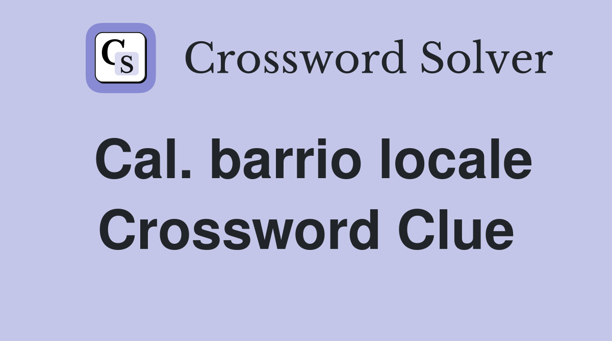Cal. barrio locale Crossword Clue