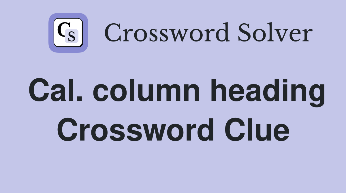 Cal. column heading Crossword Clue