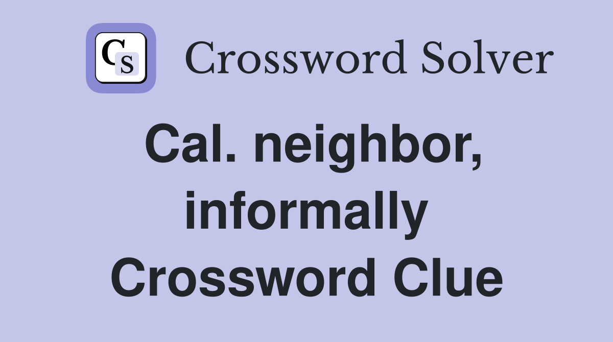 Cal. neighbor, informally Crossword Clue