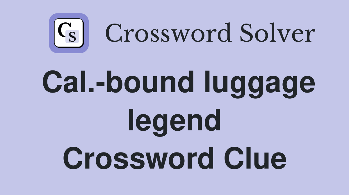 Cal.-bound luggage legend Crossword Clue