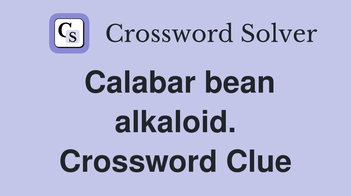 Calabar bean alkaloid. Crossword Clue