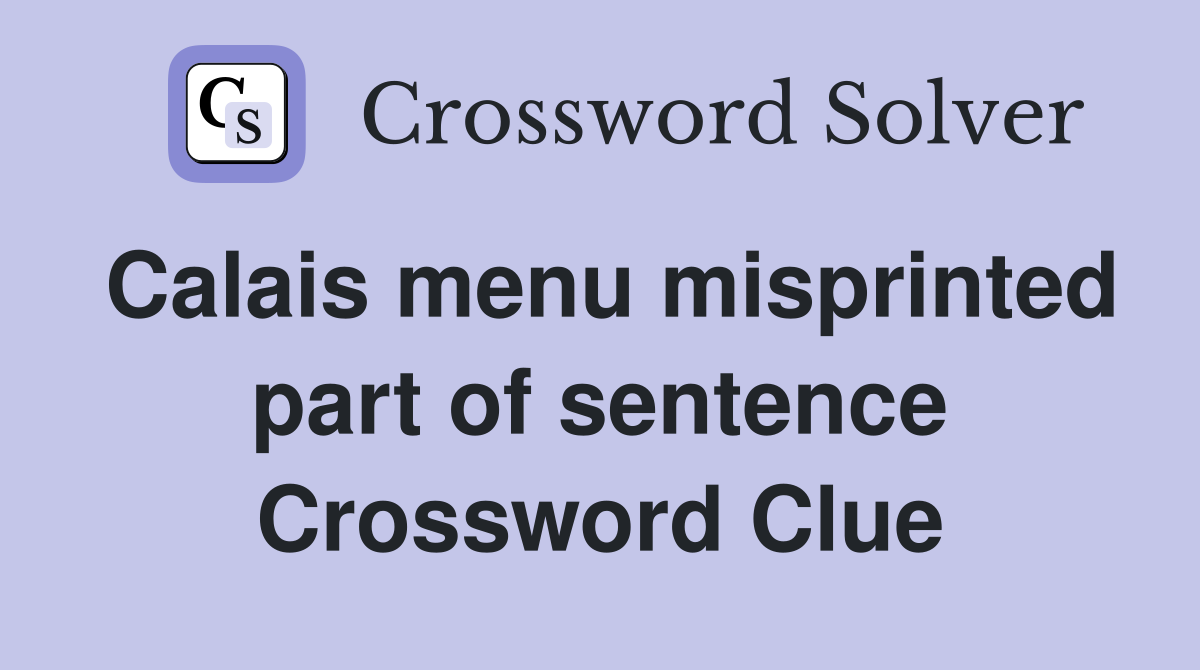 Calais menu misprinted part of sentence Crossword Clue