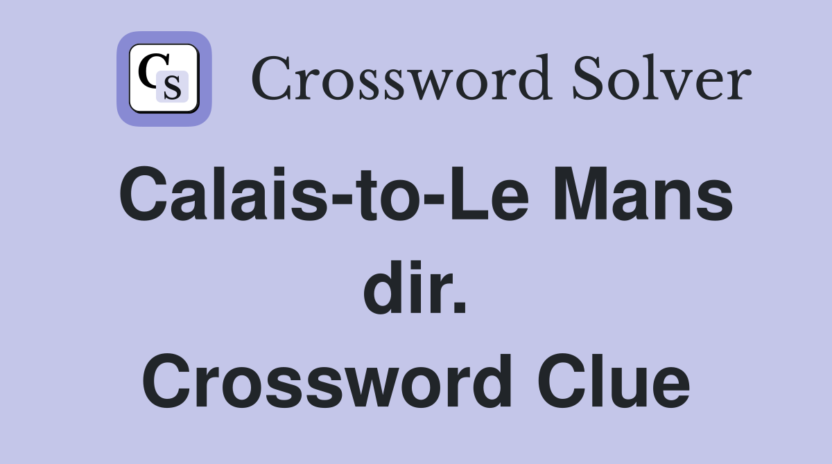 Calais-to-Le Mans dir. Crossword Clue