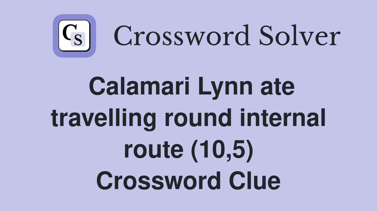 Calamari Lynn ate travelling round internal route (10,5) Crossword Clue