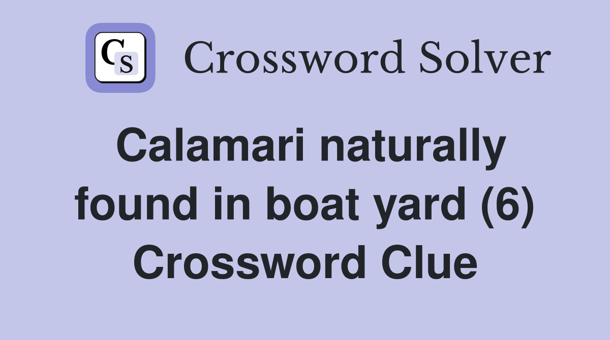 Calamari naturally found in boat yard (6) Crossword Clue