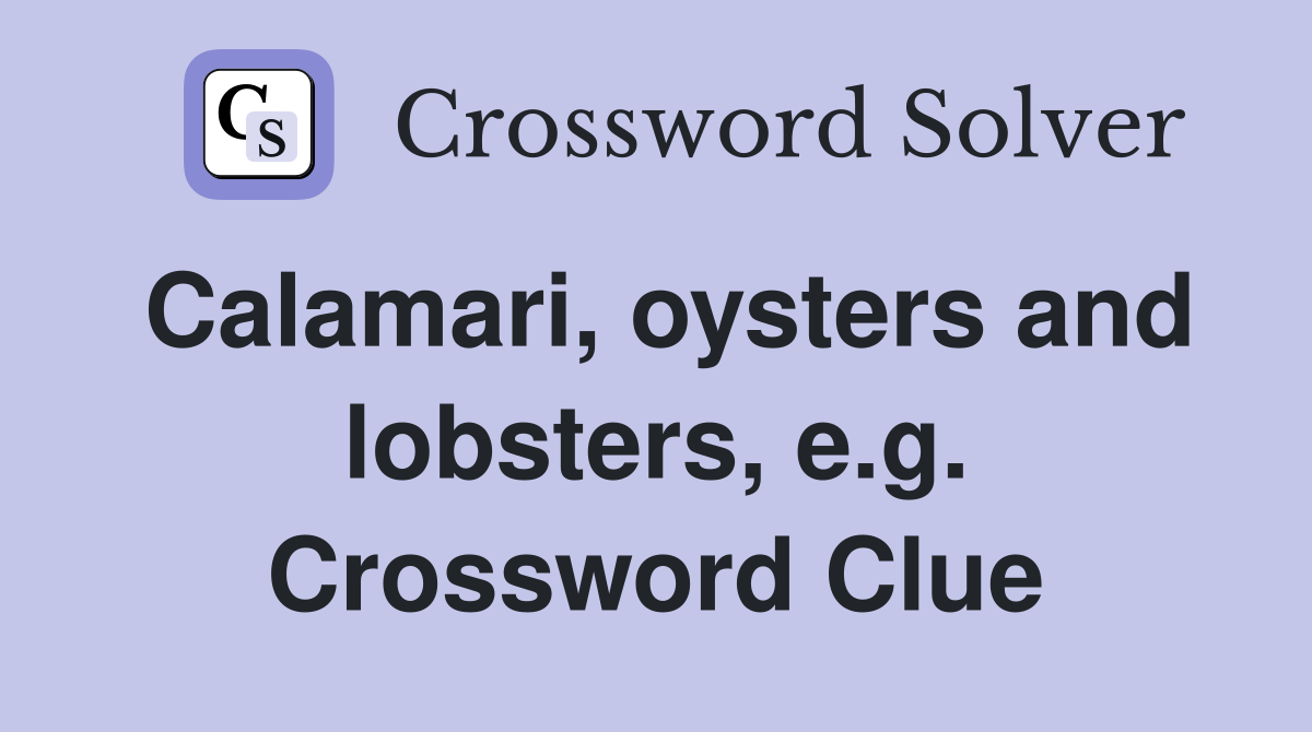 Calamari, oysters and lobsters, e.g. Crossword Clue