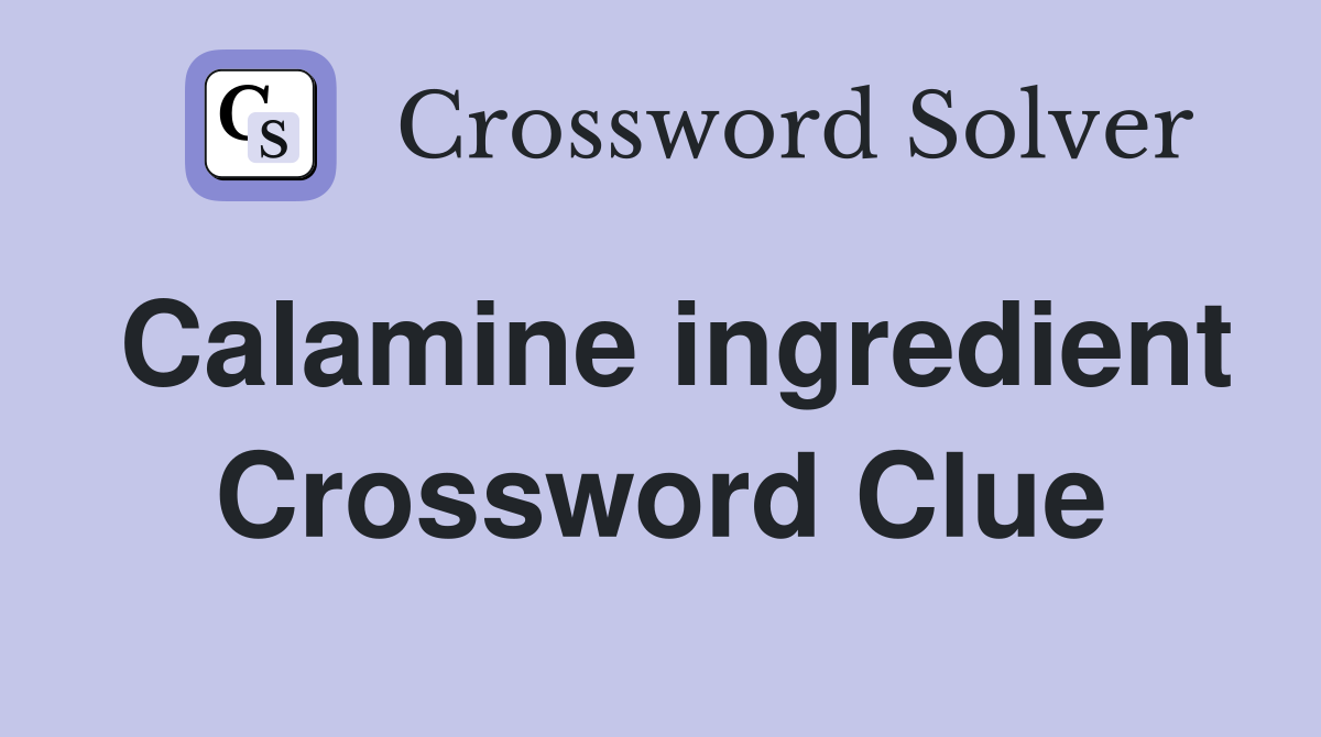 Calamine ingredient Crossword Clue