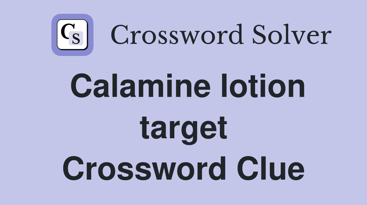 Calamine lotion target Crossword Clue