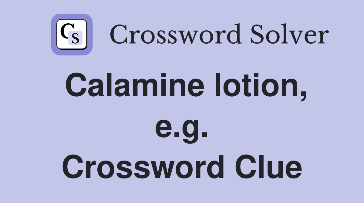 Calamine lotion, e.g. Crossword Clue