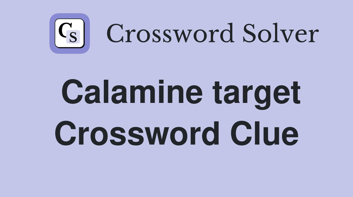 Calamine target Crossword Clue