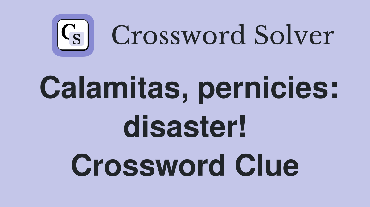 Calamitas, pernicies: disaster! Crossword Clue