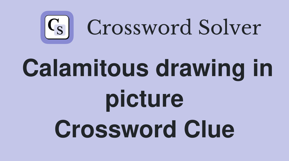 Calamitous drawing in picture Crossword Clue