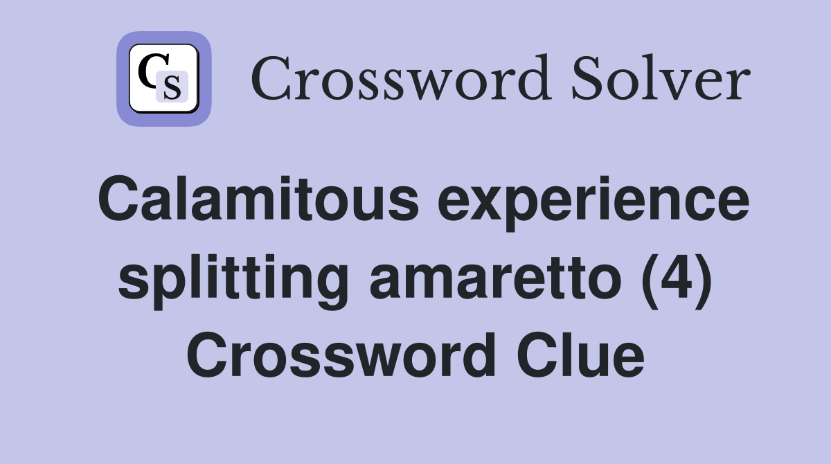 Calamitous experience splitting amaretto (4) Crossword Clue