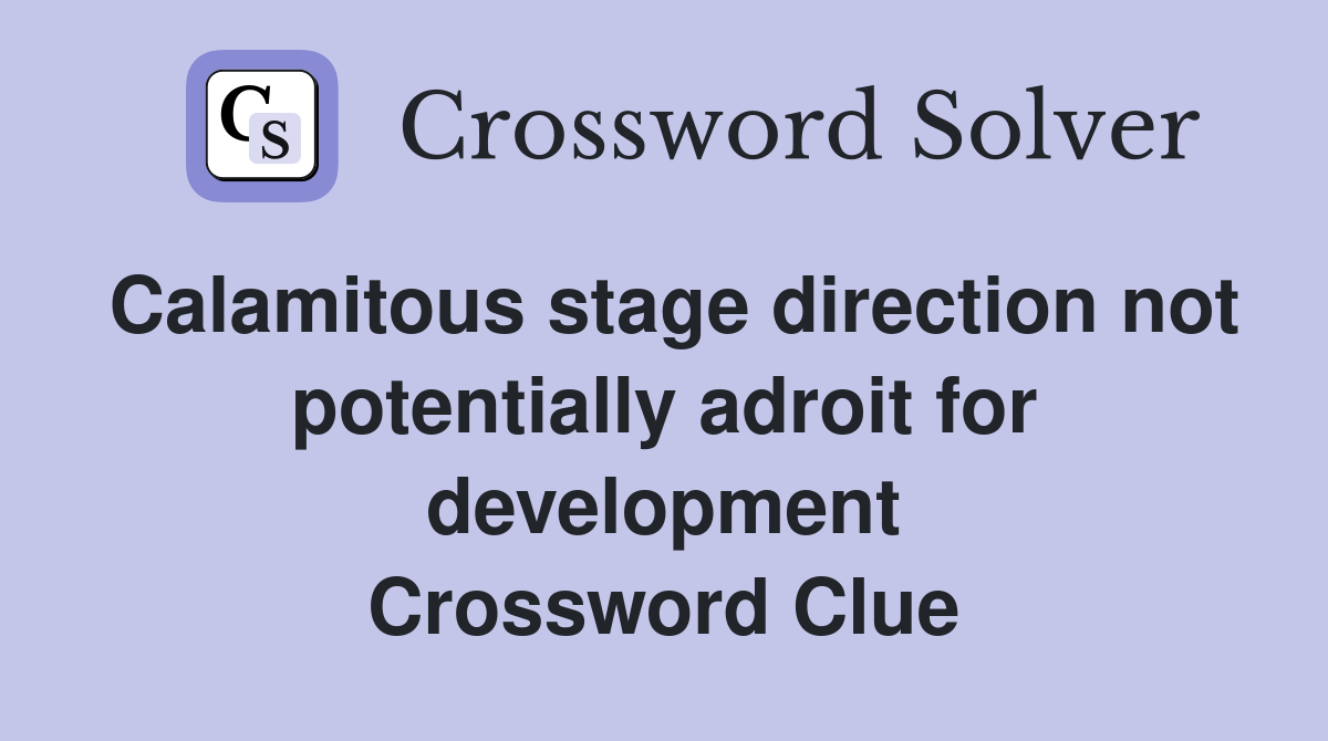 Calamitous stage direction not potentially adroit for development Crossword Clue