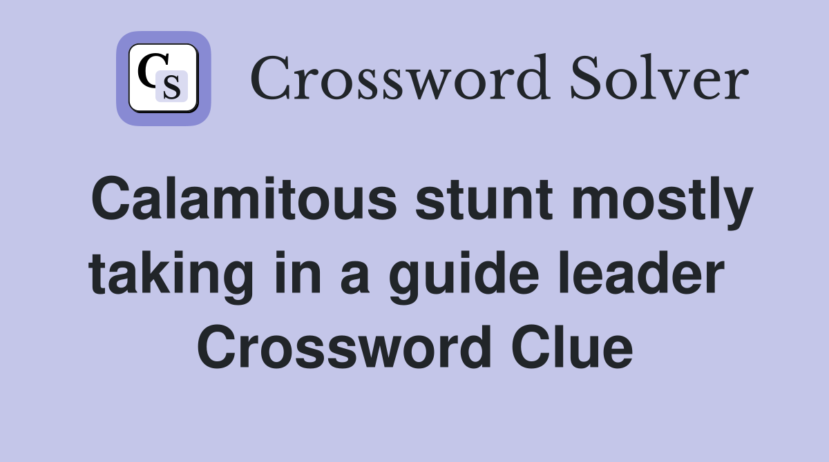 Calamitous stunt mostly taking in a guide leader  Crossword Clue
