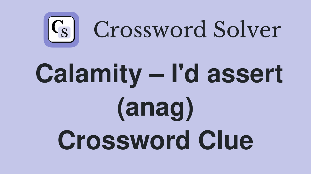 Calamity – I'd assert (anag) Crossword Clue