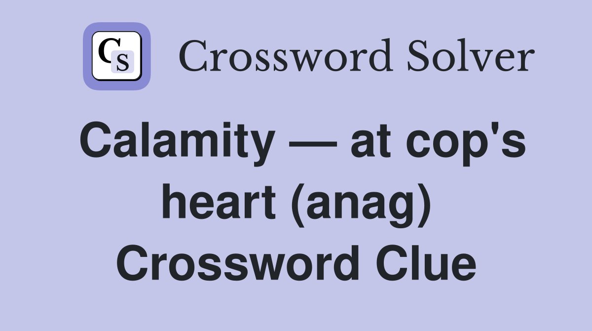 Calamity — at cop's heart (anag) Crossword Clue