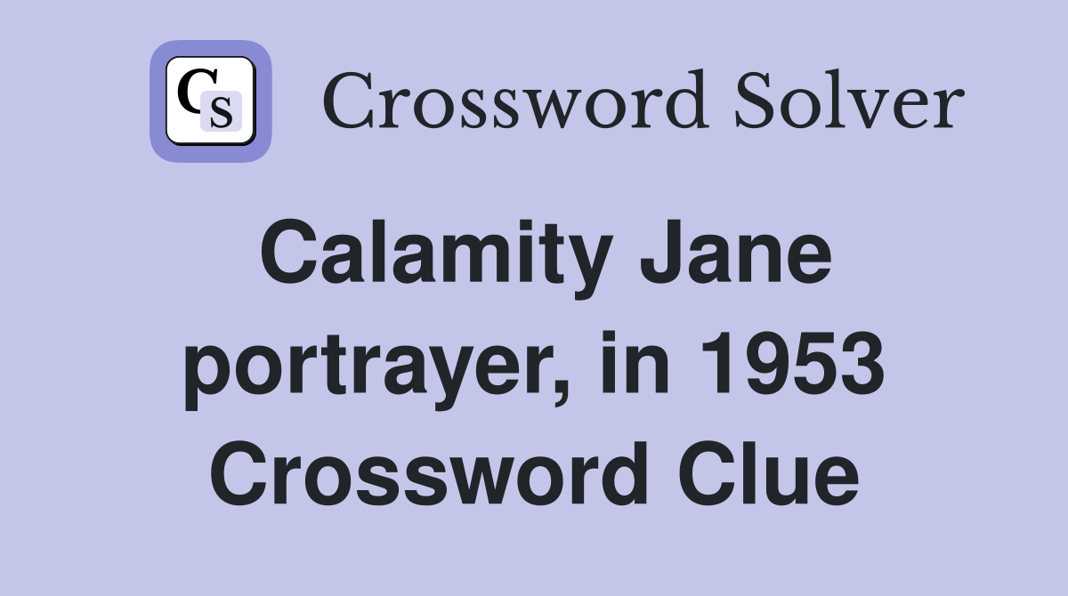 Calamity Jane portrayer, in 1953 Crossword Clue