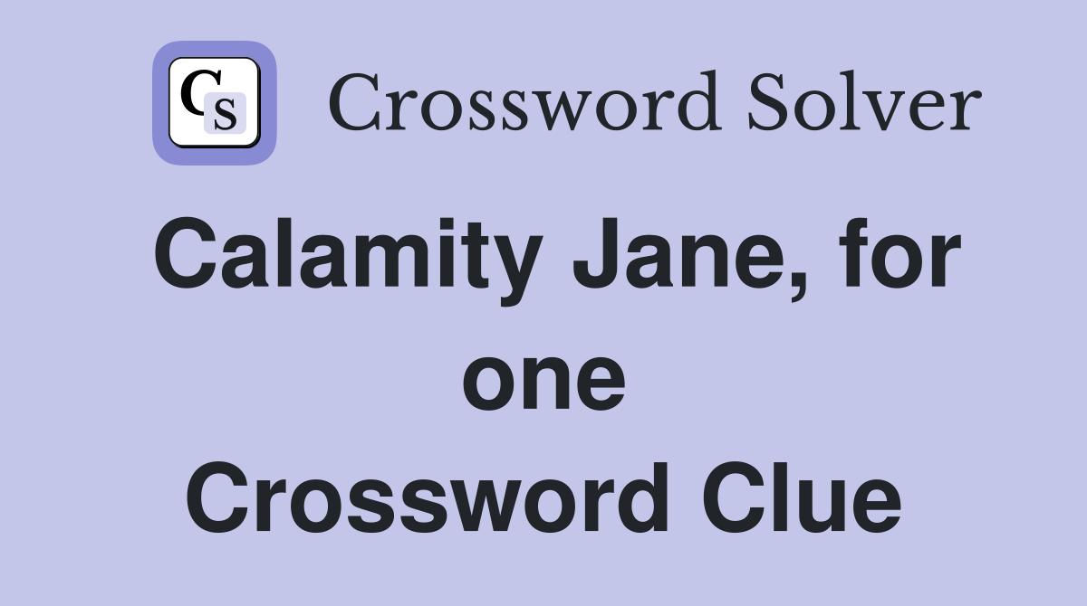 Calamity Jane, for one Crossword Clue