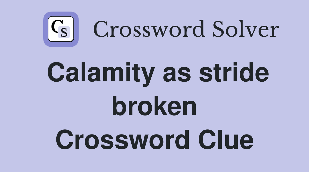 Calamity as stride broken Crossword Clue