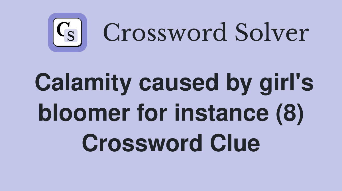 Calamity caused by girl's bloomer for instance (8) Crossword Clue